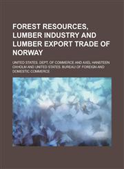 Forest resources, lumber industry and lumber export trade of Norway,1230140697,9781230140698