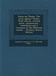 Hepta Epi Thebas. the Seven Against Thebes. with Introd., Critical Notes, Commentary, Translation and a Recension of the Medicean Scholia - Primary So,1294767089,9781294767084
