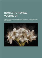 Homiletic review Volume 34 ; an international magazine of religion, theology and philosophy,1231259523,9781231259528