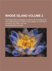 Rhode Island Volume 2; its making and its meaning a survey of the annals of the commonwealth from its settlement to the death of Roger Williams, 1636-1683,1151218367,9781151218360