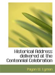 Historical Address delivered at the Centennial Celebration,1116533456,9781116533453