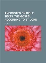 Anecdotes on Bible Texts. the Gospel According to St. John,1154642801,9781154642803