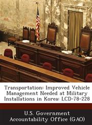 Transportation Improved Vehicle Management Needed at Military Installations in Korea: LCD-78-228,1289059071,9781289059071