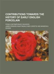 Contributions Towards the History of Early English Porcelain; From Contemporary Sources,1150656727,9781150656729
