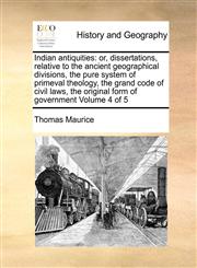 Indian antiquities or, dissertations, relative to the ancient geographical divisions, the pure system of primeval theology, the grand code of civil laws, the original form of government  Volume 4 of 5,1170862306,9781170862308