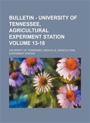 Bulletin - University of Tennessee, Agricultural Experiment Station Volume 13-18,1130862615,9781130862614