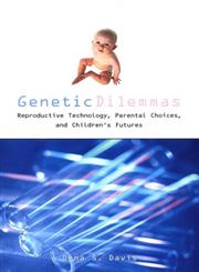 Genetic Dilemmas Reproductive Technology, Parental Choices, and Children's Futures,041592409X,9780415924092