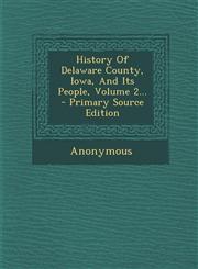 History of Delaware County, Iowa, and Its People, Volume 2... - Primary Source Edition,1294695673,9781294695677