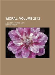 'Moral'; a comedy in three acts Volume 2642,1151648612,9781151648617