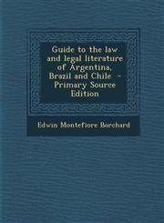 Guide to the Law and Legal Literature of Argentina, Brazil and Chile - Primary Source Edition,1287853676,9781287853671