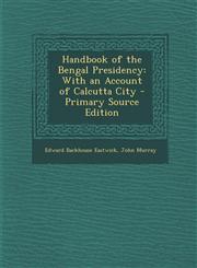 Handbook of the Bengal Presidency With an Account of Calcutta City - Primary Source Edition,1295535440,9781295535446