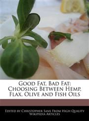Good Fat, Bad Fat Choosing Between Hemp, Flax, Olive and Fish Oils,1241590052,9781241590055