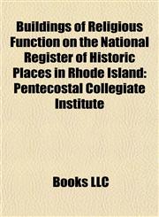 Buildings of Religious Function on the National Register of Historic Places in Rhode Island Pentecostal Collegiate Institute,1155943201,9781155943206