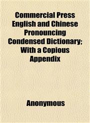 Commercial Press English and Chinese Pronouncing Condensed Dictionary; With a Copious Appendix,1151989630,9781151989635