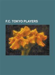 F.C. Tokyo Players Akira Kaji, Ariajasuru Hasegawa, Bruno Quadros, Cabore, Daiki Takamatsu, Daishi Hiramatsu, Daisuke Hoshi, Daisuke Saka,1155896637,9781155896632