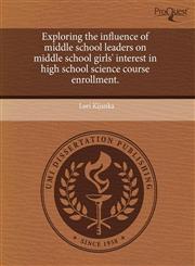 Exploring the influence of middle school leaders on middle school girls' interest in high school science course enrollment.,1244000213,9781244000216