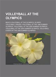 Volleyball at the Olympics Beach volleyball at the Olympics, Olympic volleyball venues, Volleyball at the 1996 Summer Olympics, Volleyball at the 2000 Summer Olympics, Volleyball at the 2004 Summer Olympics,1157529488,9781157529484