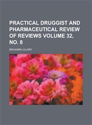 Practical Druggist and Pharmaceutical Review of Reviews Volume 32, No. 8,1234043386,9781234043384