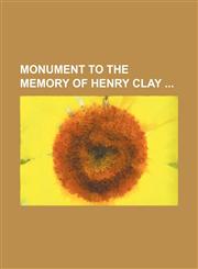 Monument to the memory of Henry Clay,1232168254,9781232168256