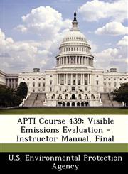 APTI Course 439 Visible Emissions Evaluation - Instructor Manual, Final,1249403235,9781249403234