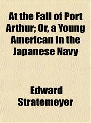 At the Fall of Port Arthur; Or, a Young American in the Japanese Navy,1152503278,9781152503274