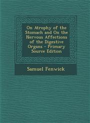 On Atrophy of the Stomach and on the Nervous Affections of the Digestive Organs - Primary Source Edition,1293876844,9781293876848