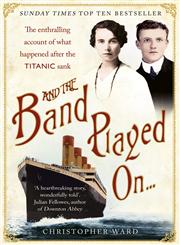 And the Band Played On The Enthralling Account of What Happened after the Titanic Sank,1444707965,9781444707960