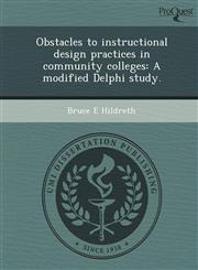 Obstacles to instructional design practices in community colleges A modified Delphi study.,1249066948,9781249066941