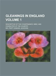 Gleanings in England; Descriptive of the Countenance, Mind, and Character of the Country Volume 1,115440305X,9781154403053