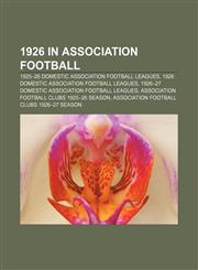 1926 in association football 1925-26 domestic association football leagues, 1926 domestic association football leagues,1156754860,9781156754863