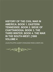 History of the Civil War in America;  book 1. Eastern Tennessee. book 2. Siege of Chattanooga. book 3. The third winter. book 4. The war in the South-West. [1888 Volume 4,1153869403,9781153869409