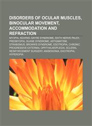 Disorders of ocular muscles, binocular movement, accommodation and refraction Myopia, Kearns-Sayre syndrome, Sixth nerve palsy, Presbyopia,1155915607,9781155915609