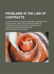 Problems in the law of contracts; a collection of concrete problems, arranged for study, review, and class-room discussion, in connection with case books, textbooks, or lectures, with reference notes,115124144X,9781151241443