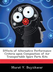 Effects of Alternative Performance Criteria upon Composition of Air Transportable Spare Parts Kits,1288282834,9781288282838