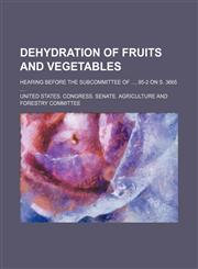 Dehydration of fruits and vegetables; hearing before the Subcommittee of , 95-2 on S. 3665,1151651559,9781151651556