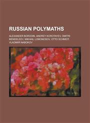 Russian Polymaths Alexander Borodin, Andrey Korotayev, Dmitri Mendeleev, Mikhail Lomonosov, Otto Schmidt, Vladimir Nabokov,1230829016,9781230829012