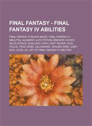 Final Fantasy - Final Fantasy IV Abilities Final Fantasy IV Black Magic, Final Fantasy IV Ninjutsu, Augment, Auto Potion, Bravery, Cover, Delta Attac,1234707624,9781234707620
