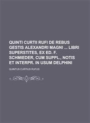 Quinti Curtii Rufi de rebus gestis Alexandri magni  libri superstites, ex ed. F. Schmieder, cum suppl., notis et interpr. in usum Delphini,1236810562,9781236810564