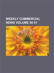 Weekly Commercial News Volume 50-51,1236988299,9781236988294