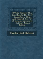 Official History U.S.A. Base Hospital No. 31 of Youngstown, Ohio And Hospital Unit G of Syracuse University - Primary Source Edition,1295529637,9781295529636
