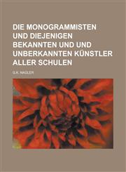 Die Monogrammisten und diejenigen bekannten und und unberkannten Künstler aller Schulen,1230122133,9781230122137