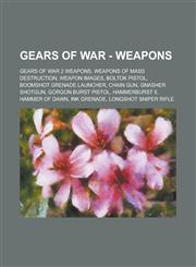 Gears of War - Weapons Gears of War 2 Weapons, Weapons of Mass Destruction, Weapon Images, Boltok Pistol, Boomshot Grenade Launcher, Chain Gu,1234746387,9781234746384