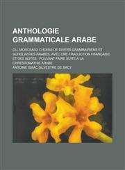 Anthologie Grammaticale Arabe; Ou, Morceaux Choisis de Divers Grammairiens Et Scholiastes Arabes, Avec Une Traduction Francaise Et Des Notes; Pouvant,115354511X,9781153545112