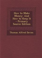 How to Make Money And How to Keep It - Primary Source Edition,1293142565,9781293142561