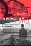 The Balkanization of the West The Confluence of Postmodernism and Postcommunism,0415087554,9780415087551