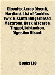 Biscuits Anzac Biscuit, Hardtack, List of Cookies, Twix, Biscotti, Gingerbread, Macaroon, Rusk, Macaron, Tirggel, Lebkuchen, Digestive Biscuit,1156823919,9781156823910