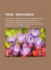 Tron - Non-Canon Articles with Tron 2.0 alternate timeline elements, Alan Bradley, Clarence's Realm, Correction algorithms, Deresolution, Digitization, EN12-82, ENCOM, FCon, Jet Bradley, Kevin Flynn, Light Cycle Staging Pit, List of Tron 2.0 Email, List,1234846578,9781234846572