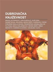 Dubrovačka književnost Mavro Vetranović, Ivan Gundulić, Suze sina razmetnoga, Arijadna, Marin Držić, Dubravka, Pjesni pokorne kralja Davida,1233024469,9781233024469