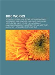 1800 works 1800 architecture, 1800 books, 1800 compositions, 1800 operas, 1800 paintings, 1800 plays, 1800 poems, 1800 treaties, White House,1157733913,9781157733911