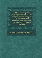 1886-7 Descriptive Catalogue and Price List of Cook Stoves, Ranges, Art Garland Base Burners, Hollow-Ware, Etc - Primary Source Edition,1293635936,9781293635933